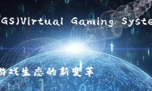 下面是一个关于Tokenim平台中VGS（Virtual Gaming System）的介绍，以及相关的和关键词。



Tokenim平台中的VGS：塑造虚拟游戏生态的新变革