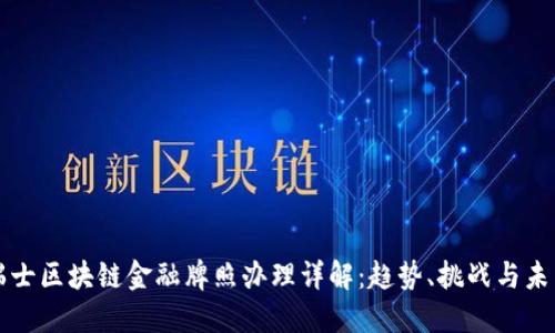 瑞士区块链金融牌照办理详解：趋势、挑战与未来