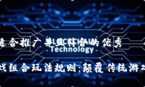 思考一个适合推广并且符合的优秀

区块链游戏组合玩法规则：颠覆传统游戏的新模式