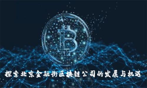 探索北京金融街区块链公司的发展与机遇