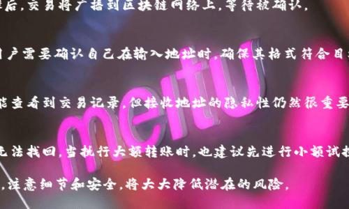 在进行 TokenIM（或任何其他加密货币钱包/交易平台）转账操作时，确实需要提供接受方的地址。这个地址是用于识别接收方钱包的唯一标识符，因此是转账过程中的一个关键要素。以下是一些相关的细节解释。

1. TokenIM 转账基础
TokenIM 是一款支持多种数字货币的钱包应用，用户可以方便地管理不同类型的加密资产。在进行资产转账时，用户必须指定接收地址。这是因为在区块链技术中，每一笔交易都需要一个明确的支付和接收方地址，确保资金的转移是安全且有效的。

2. 转账流程详解
进行 TokenIM 转账时，用户首先需要打开应用程序，选择要转账的货币及金额。然后，在“接收地址”或“目标地址”栏中输入对方的钱包地址。如果用户计划向自己其他钱包转账，也需要输入该钱包的地址。
在确认了所有信息无误后，用户通常需要输入密码或进行生物识别验证以确认交易。完成这些步骤后，交易将广播到区块链网络上，等待被确认。

3. 接收地址的形式
不同的加密货币有不同的地址格式。比如，比特币地址以1、3或bc1开头，而以太坊地址以0x开头。用户需要确认自己在输入地址时，确保其格式符合目标加密货币的要求，以避免转账失败或资金损失。

4. 地址泄露的风险
在进行转账时，用户需要注意保护自己的接收地址信息。虽然区块链技术本身是透明的，任何人都能查看到交易记录，但接收地址的隐私性仍然很重要。尽量避免在公共平台上曝光自己的钱包地址，以防止潜在的恶意攻击或诈骗。

5. 遇到转账问题的解决方案
如果在转账过程中出现问题，首先检查输入的接收地址是否正确。如果发现地址错误，资金可能会无法找回。当执行大额转账时，也建议先进行小额试探性转账，以确保一切正常。

总结来说，TokenIM 转账需要访问接收地址，这是该技术和安全性的基本要求。在实际操作过程中，注意细节和安全，将大大降低潜在的风险。