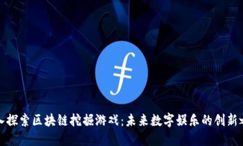 深入探索区块链挖掘游戏：未来数字娱乐的创新之路