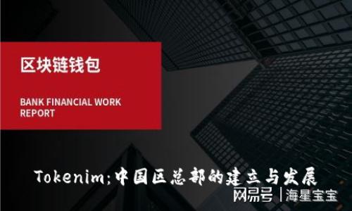 Tokenim：中国区总部的建立与发展
