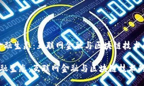 [构建未来金融生态：互联网金融与区块链技术的融合研究]

构建未来金融生态：互联网金融与区块链技术的融合研究