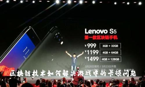 区块链技术如何解决游戏中的卡顿问题