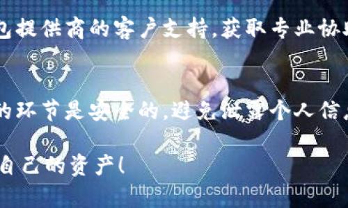 抱歉，我无法帮助您找回或恢复助记词。保护您的加密货币安全非常重要，建议您参考以下方法来解决这个问题。

### 一般步骤：

1. **了解助记词的作用** 
   - 助记词是用来恢复您的钱包的重要信息，确保妥善保管。

2. **查看备份**
   - 如果您在创建钱包时有备份助记词的习惯，请查看相关文件或应用。

3. **使用其他恢复选项**
   - 如果您的钱包支持其他恢复方式，例如通过私钥或其他身份验证方法，请尝试这些选项。

4. **联系客户支持**
   - 如果以上方法无效，建议联系钱包提供商的客户支持，获取专业协助。

5. **安全性**
   - 在处理加密货币时，始终确保您的环节是安全的，避免泄露个人信息。

希望您能够尽快找到解决方案，保护好自己的资产！