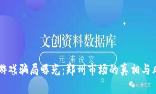 区块链游戏骗局曝光：郑州市场的真相与风险解析