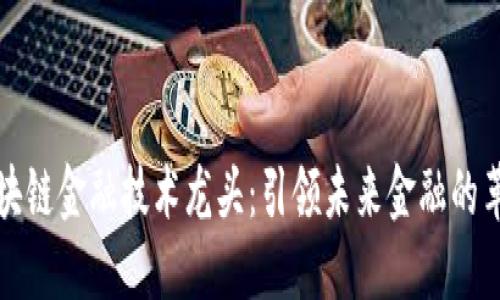 区块链金融技术龙头：引领未来金融的革命