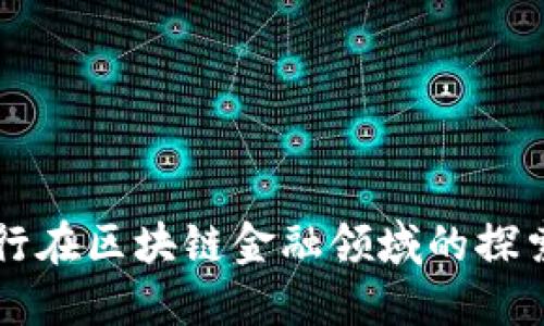 邮储银行在区块链金融领域的探索与应用