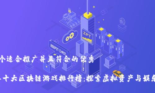 思考一个适合推广并且符合的优秀

2023年十大区块链游戏排行榜：探索虚拟资产与娱乐的未来