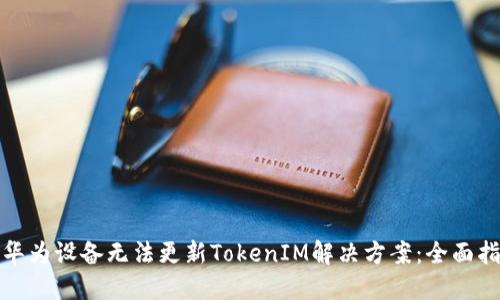 : 华为设备无法更新TokenIM解决方案：全面指南