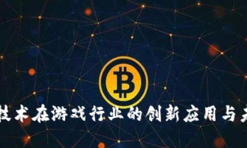 区块链技术在游戏行业的创新应用与未来发展
