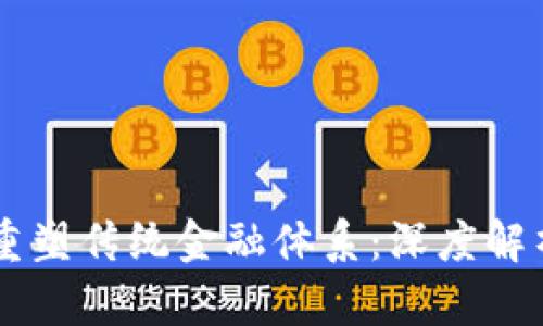 区块链如何重塑传统金融体系：深度解析与未来展望