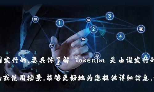 Tokenim 是一种数字资产或加密货币，通常是由某个特定项目或公司发行的。要具体了解 Tokenim 是由谁发行的，通常需要查阅相关的官方网站、白皮书（white paper）或官方公告。

如果您有更多背景信息或具体的上下文，比如 Tokenim 的功能、目的或使用场景，能够更好地为您提供详细信息。请提供更多细节。