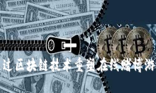 如何通过区块链技术重塑在线赌博游戏行业