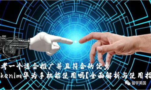 思考一个适合推广并且符合的优秀 
Tokenim华为手机能使用吗？全面解析与使用指南