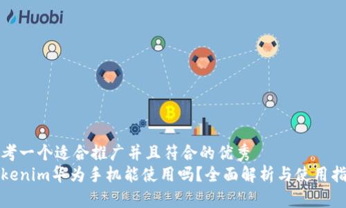 思考一个适合推广并且符合的优秀 
Tokenim华为手机能使用吗？全面解析与使用指南