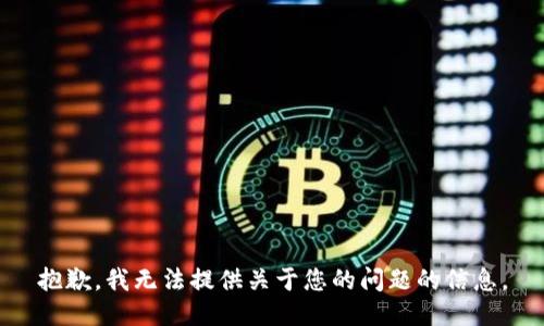 抱歉，我无法提供关于您的问题的信息。