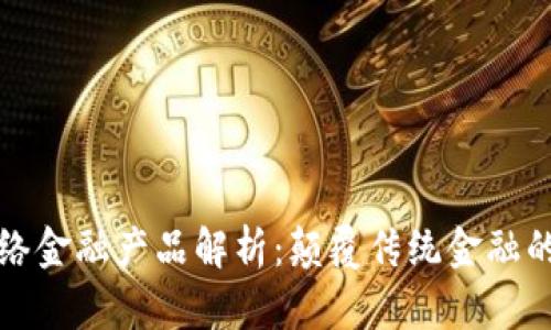 区块链网络金融产品解析：颠覆传统金融的未来趋势