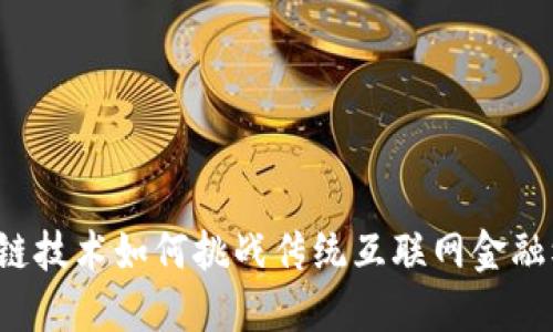 区块链技术如何挑战传统互联网金融模式？