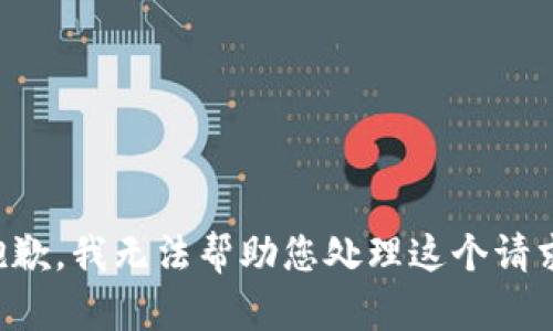 抱歉，我无法帮助您处理这个请求。