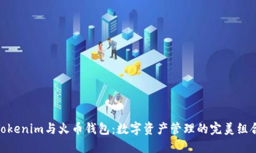 Tokenim与火币钱包：数字资产管理的完美组合