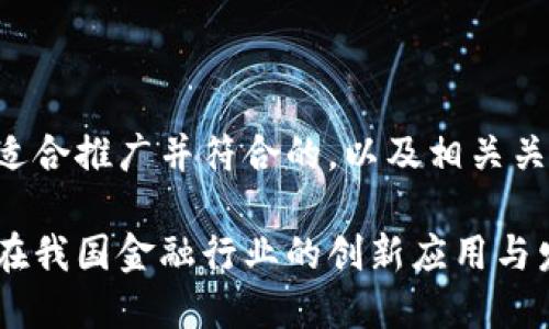 下面是一个适合推广并符合的，以及相关关键词的示例：

区块链技术在我国金融行业的创新应用与发展前景