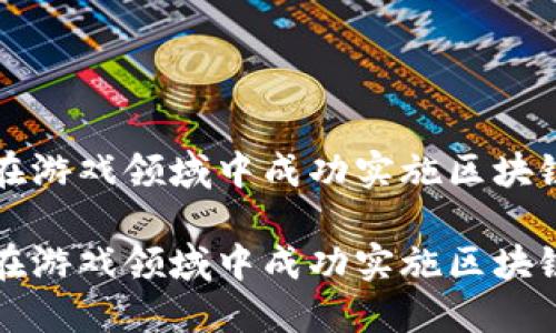 如何在游戏领域中成功实施区块链技术

如何在游戏领域中成功实施区块链技术