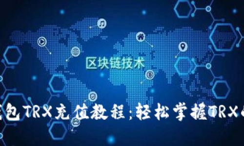 Tokenim钱包TRX充值教程：轻松掌握TRX的充值技巧
