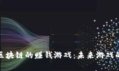 探索类似区块链的赚钱游戏：未来游戏的财富之路