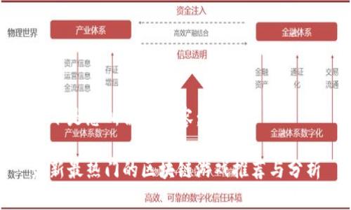 以下是您所需的内容：

最新最热门的区块链游戏推荐与分析