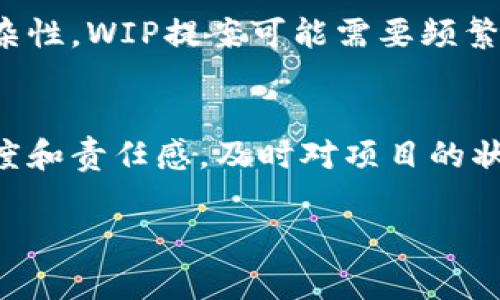 在Tokenim等区块链或加密货币相关的语境中，“WIP”通常指的是“Work In Progress”，即“进行中的工作”。它是一种术语，用于描述那些尚未完成或正在开发中的项目、功能或提案。在区块链行业，WIP通常用于描述那些正在研发中的智能合约、功能、平台特性，或者是社区正在讨论的改进提案。

### WIP的具体含义与应用

#### 1. 项目开发阶段
在项目管理中，WIP表示一个项目的当前状态。它能够帮助团队和利益相关者了解项目的进展，以及在何处需要更多的资源或关注。在加密货币和区块链项目中，WIP是一个重要的沟通工具，确保团队和社区能够保持一致的理解和期望。

#### 2. 提案与改进
WIP在区块链项目中通常用于改进提案（例如Ethereum的EIP）。这些提案可能还在讨论或实施阶段，标记为WIP提醒开发者和社区意识到这些提案尚未成熟，还需要进一步的审核、讨论或修改。

#### 3. 社区参与与反馈
在很多开源项目中，WIP鼓励社区成员参与反馈和讨论。通常，当一个功能或项目处于WIP状态时，开发者会希望获得来自社区的反馈，从而使最终产品更加符合用户需求和市场趋势。

### 相关问题探讨

#### 问题一：WIP的优势是什么？
WIP在项目管理和开发过程中有多重优势。首先，它可以帮助团队明确当前的合作重点。其次，通过在集体环境中分享WIP，团队成员能够获得即时反馈，这在改进产品和功能时至关重要。最后，社区成员的参与能带来新思路和创意，推动项目向前发展。

#### 问题二：如何有效管理WIP项目？
管理WIP项目的有效策略包括定期召开评审会议，利用工具如看板或Gantt图追踪进度，以确保团队成员对项目进展有清晰的理解。此外，建立明确的沟通渠道，鼓励团队成员提出意见和建议，可以提升项目的效率。此外，务必在合适时限内适度推进每个WIP项目，避免因过度堆积而导致进展缓慢。

#### 问题三：WIP如何影响项目的最终成果？
WIP会对项目成果产生直接影响。一个良好管理的WIP状态能确保项目按照计划进行，避免可能的延误。相反，如果WIP没有得到适当的控制，可能会导致资源的浪费和时间的延误，从而影响最终产品的质量和市场推出的时间。

#### 问题四：在加密货币和区块链项目中，WIP面临哪些挑战？
WIP在加密货币项目中可能面临一些挑战，比如资源分配不均、缺乏社区支持或反馈不及时。此外，由于区块链技术的高度变化性和复杂性，WIP提案可能需要频繁调整，导致项目方向的不确定性。因此，团队需要灵活应对各种变化，确保所有成员都在同一节奏上。

#### 问题五：如何在项目中有效应用WIP概念？
在项目过程中，团队可以通过设定里程碑、利用敏捷开发方法和进行定期回顾来有效应用WIP概念。通过这种方式，团队能够保持透明度和责任感，及时对项目的状态进行评估，同时确保每个团队成员的贡献都被积极认可。

以上是对