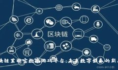 区块链莱特宝数字游戏平台：未来数字娱乐的新