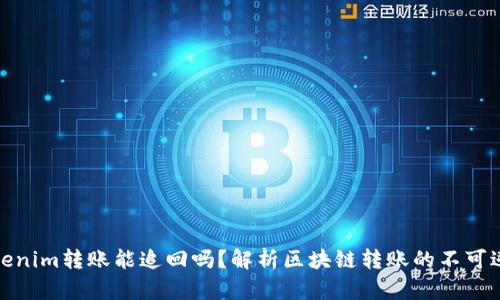 Tokenim转账能追回吗？解析区块链转账的不可逆性