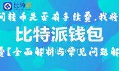 为了帮助你了解TokenIM之间转币是否有手续费，我
