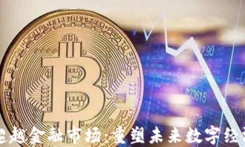 
区块链如何超越金融市场：重塑未来数字经济的关键力量