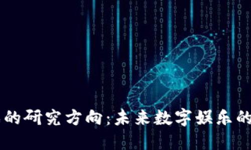 区块链游戏的研究方向：未来数字娱乐的颠覆性变革