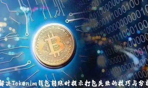 
解决Tokenim钱包转账时提示打包失败的技巧与分析