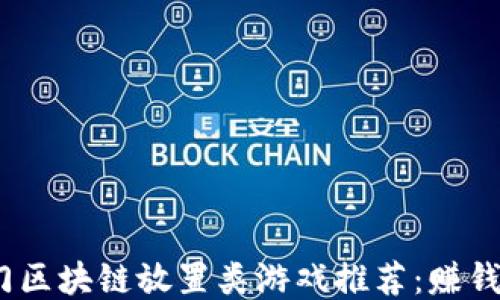 
2023年热门区块链放置类游戏推荐：赚钱与乐趣兼得