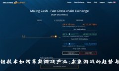 区块链技术如何革新游戏产业：未来游戏的趋势