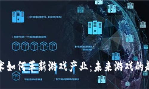 区块链技术如何革新游戏产业：未来游戏的趋势与机会