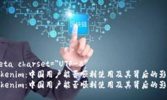 meta charset=＂UTF-8＂Tokenim：中国用户能否顺利使用