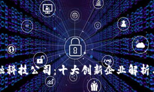 区块链金融科技公司：十大创新企业解析与市场前景