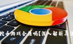 区块链挖币游戏合法吗？深入解析与法律风险