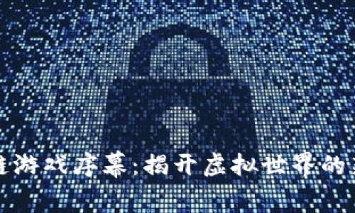 区块链游戏序幕：揭开虚拟世界的新时代