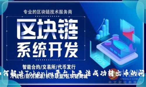 如何解决Tokenim平台上无法成功转出币的问题