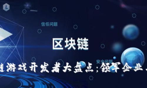 国内区块链游戏开发者大盘点：领军企业与新兴力量