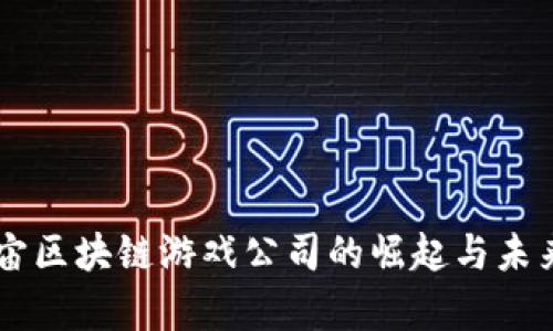 元宇宙区块链游戏公司的崛起与未来展望