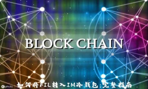 
如何将FIL转入IM冷钱包：完整指南
