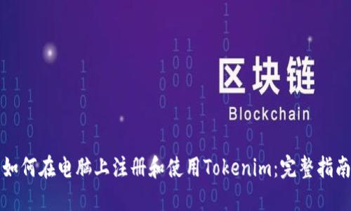如何在电脑上注册和使用Tokenim：完整指南